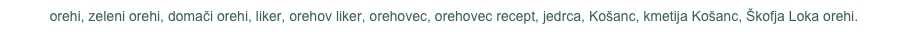 orehi, zeleni orehi, domači orehi, liker, orehov liker, orehovec, orehovec recept, jedrca, Košanc, kmetija Košanc, Škofja Loka orehi.